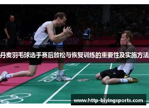丹麦羽毛球选手赛后放松与恢复训练的重要性及实施方法 丹麦羽毛球选手赛后放松与恢复训练的重要性及实施方法