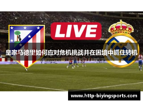 皇家马德里如何应对危机挑战并在困境中抓住转机