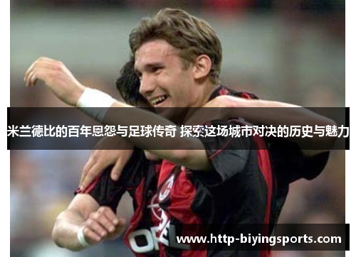 米兰德比的百年恩怨与足球传奇 探索这场城市对决的历史与魅力 米兰德比的百年恩怨与足球传奇 探索这场城市对决的历史与魅力
