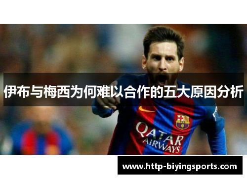 伊布与梅西为何难以合作的五大原因分析 伊布与梅西为何难以合作的五大原因分析
