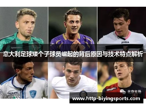意大利足球矮个子球员崛起的背后原因与技术特点解析 意大利足球矮个子球员崛起的背后原因与技术特点解析
