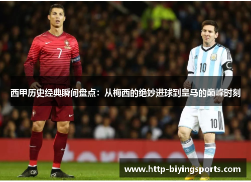 西甲历史经典瞬间盘点:从梅西的绝妙进球到皇马的巅峰时刻 西甲历史经典瞬间盘点:从梅西的绝妙进球到皇马的巅峰时刻