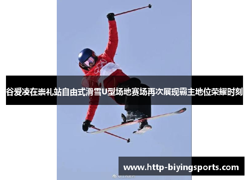 谷爱凌在崇礼站自由式滑雪U型场地赛场再次展现霸主地位荣耀时刻