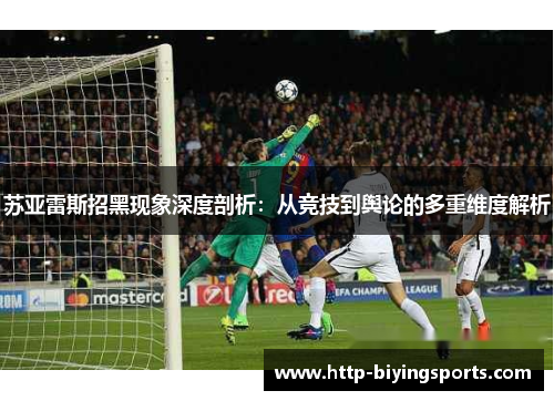 苏亚雷斯招黑现象深度剖析：从竞技到舆论的多重维度解析