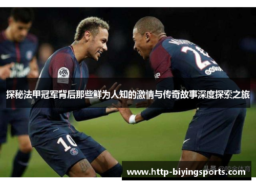 探秘法甲冠军背后那些鲜为人知的激情与传奇故事深度探索之旅 探秘法甲冠军背后那些鲜为人知的激情与传奇故事深度探索之旅