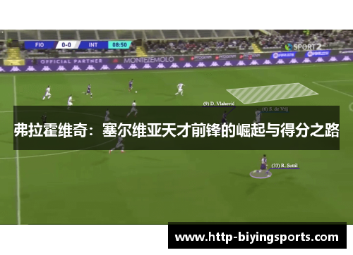 弗拉霍维奇：塞尔维亚天才前锋的崛起与得分之路