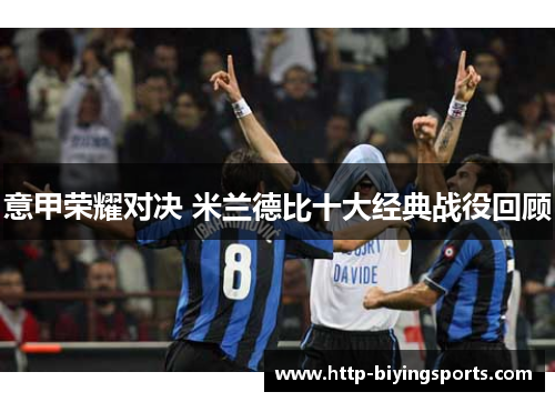 意甲荣耀对决 米兰德比十大经典战役回顾